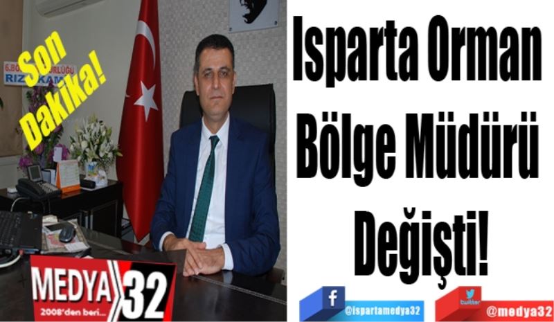 Isparta Orman 
Bölge Müdürü 
Değişti!
