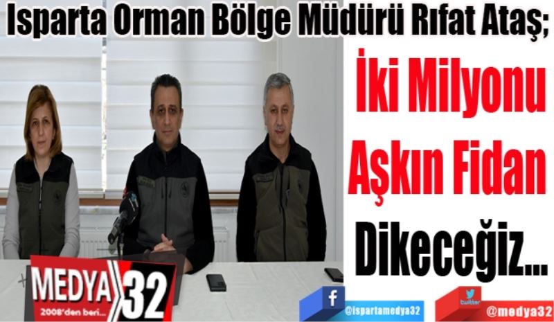 Isparta Orman Bölge Müdürü Rıfat Ataş; 
İki Milyonu
Aşkın Fidan 
Dikeceğiz…
