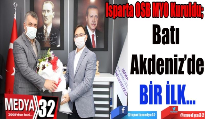 Isparta OSB MYO Kuruldu; 
Batı 
Akdeniz’de
BİR İLK…
