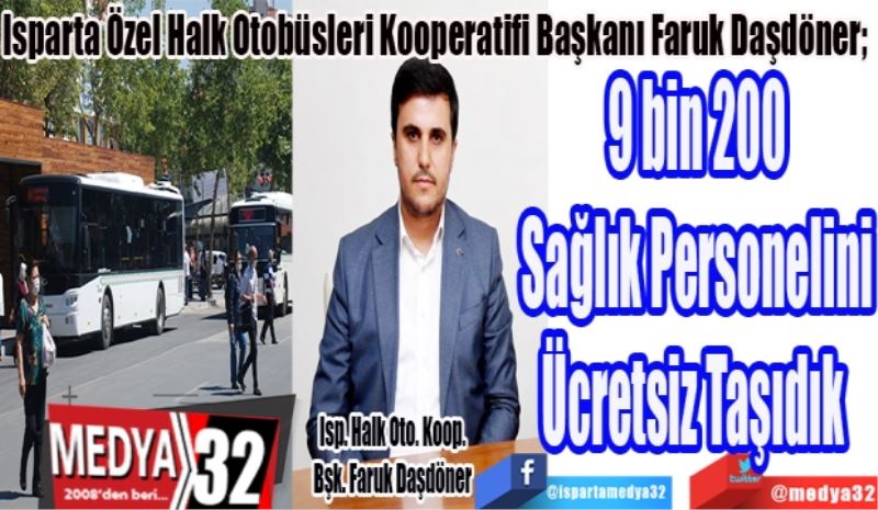 Isparta Özel Halk Otobüsleri Kooperatifi Başkanı Faruk Daşdöner; 
9 bin 200
Sağlık Personelini
Ücretsiz Taşıdık 
