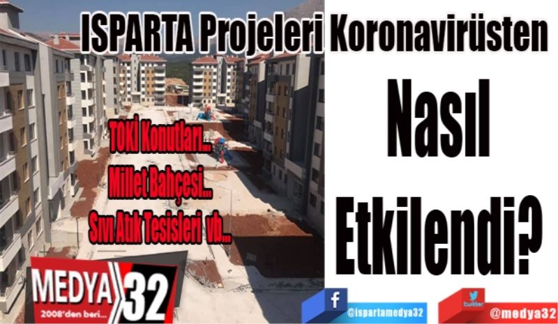 ISPARTA Projeleri Koronavirüsten 
Nasıl 
Etkilendi? 
