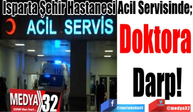 Isparta Şehir Hastanesi Acil Servisinde; 
Doktora 
Darp
