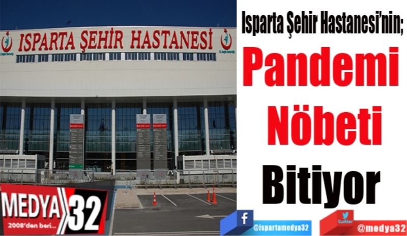 Isparta Şehir Hastanesi’nin; 
Pandemi 
Nöbeti
Bitiyor 
