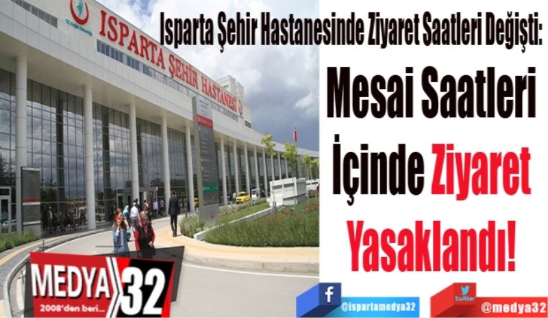 Isparta Şehir Hastanesinde Ziyaret Saatleri Değişti: 
Mesai Saatleri 
İçinde Ziyaret 
Yasaklandı! 
