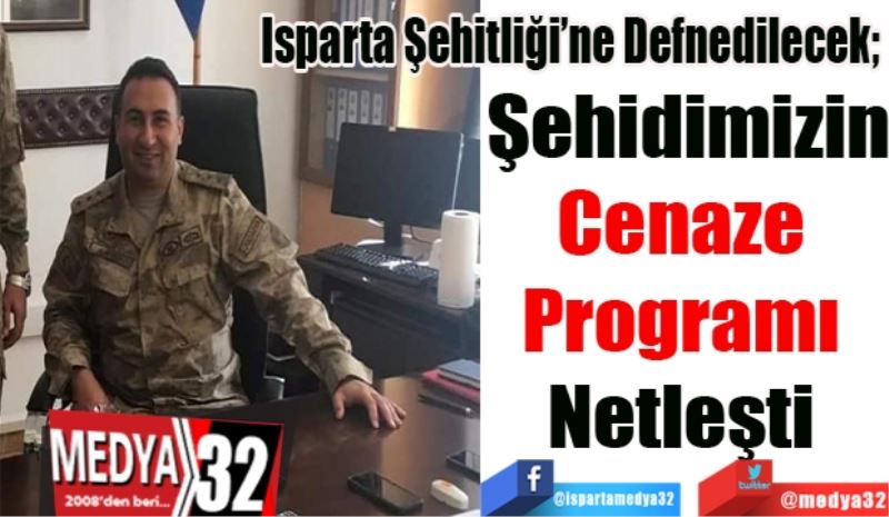 Isparta Şehitliği’ne Defnedilecek; 
Şehidimizin
Cenaze 
Programı 
Netleşti 
