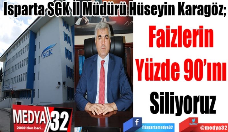 Isparta SGK İl Müdürü Hüseyin Karagöz; 
SGK’da 
Yapılandırılan
Borçlara Taksit 
İmkanı 
