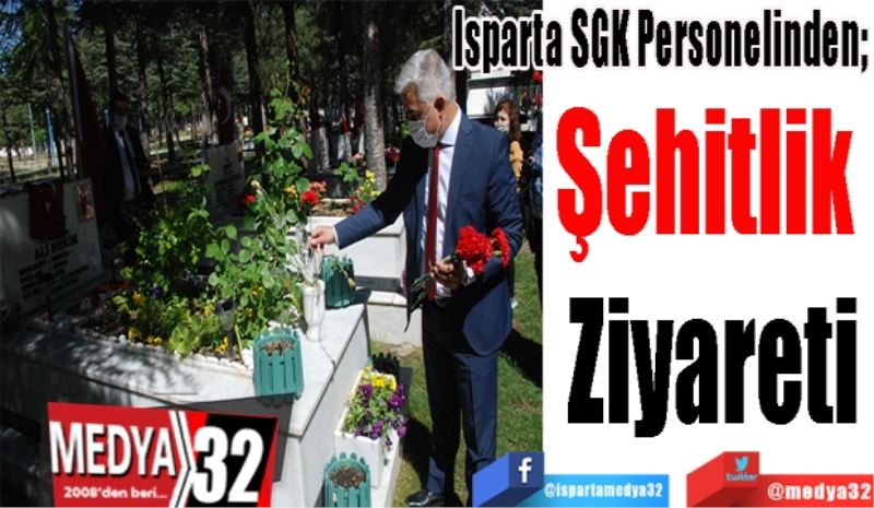 Isparta SGK Personelinden; 
Şehitlik 
Ziyareti
