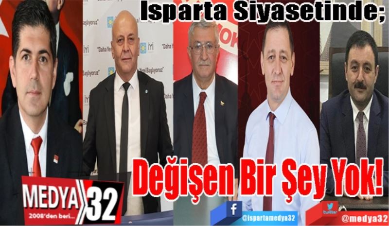 Isparta Siyasetinde; 
Değişen 
Bir Şey
Yok! 
