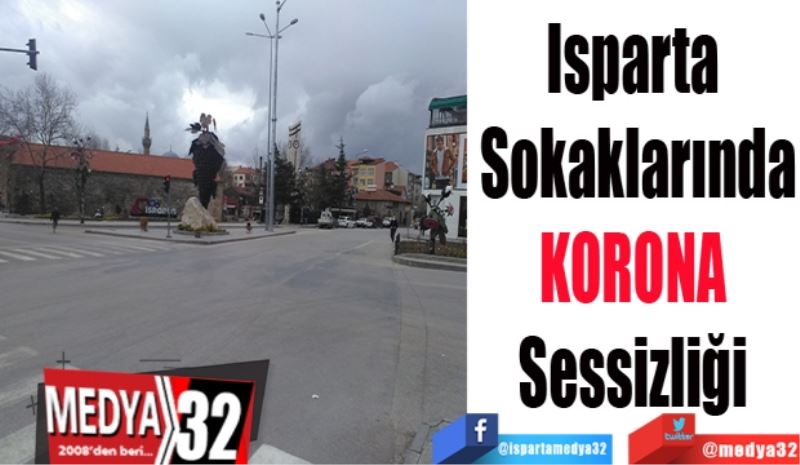 Isparta 
Sokaklarında
KORONA 
Sessizliği 
