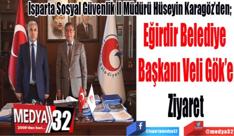 Isparta Sosyal Güvenlik İl Müdürü Hüseyin Karagöz’den; 
Eğirdir Belediye 
Başkanı Veli Gök’e
Ziyaret 
