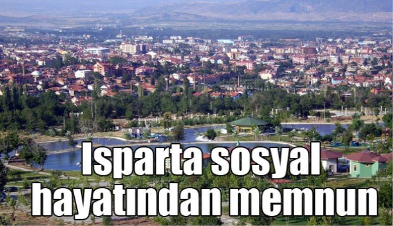 Isparta sosyal hayatından memnun 