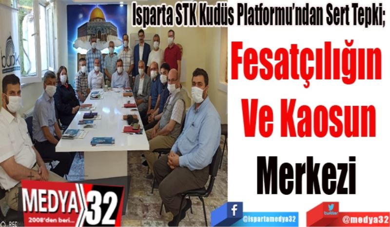 Isparta STK Kudüs Platformu’ndan Sert Tepki; 
Fesatçılığın 
Ve Kaosun
Merkezi 
