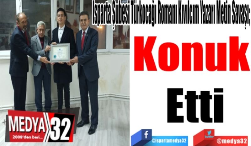 Isparta Şubesi Türkocağı Romanı Kıvılcım Yazarı Metin Savaşı; 
Konuk 
Etti
