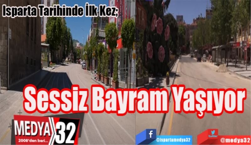 Isparta Tarihinde İlk Kez; 
Sessiz Bayram Yaşıyor 
