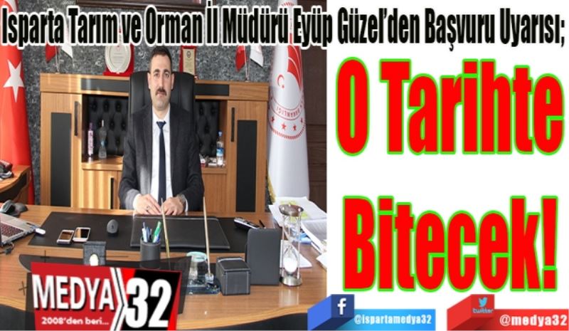 Isparta Tarım ve Orman İl Müdürü Eyüp Güzel’den Başvuru Uyarısı; 
O Tarihte
Bitecek! 
