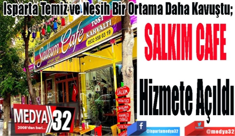 Isparta Temiz ve Nesih Bir Ortama Daha Kavuştu; 
SALKIM CAFE 
Hizmete Açıldı 
