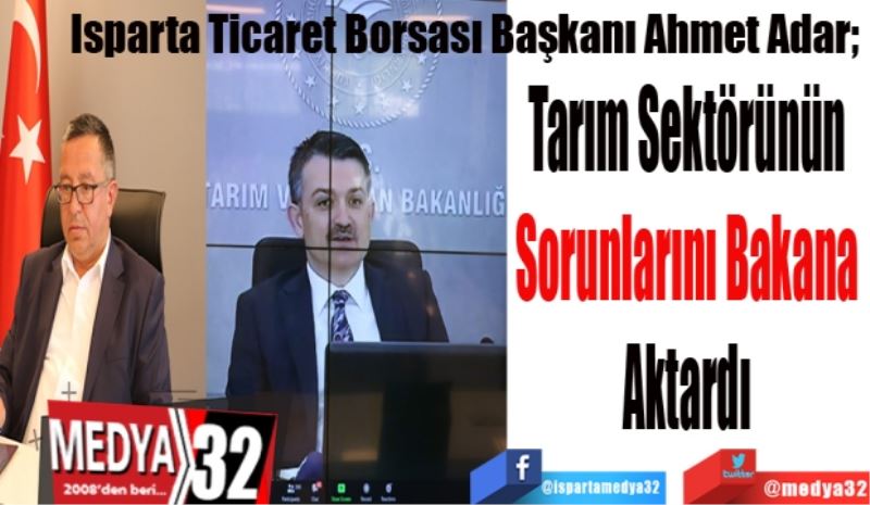 Isparta Ticaret Borsası Başkanı Ahmet Adar; 
Tarım Sektörünün 
Sorunlarını Bakana 
Aktardı 
