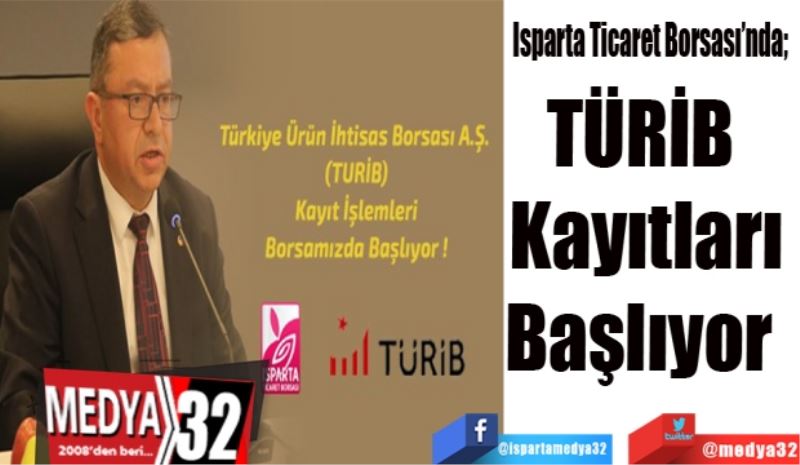 Isparta Ticaret Borsası’nda; 
TÜRİB 
Kayıtları
Başlıyor 
