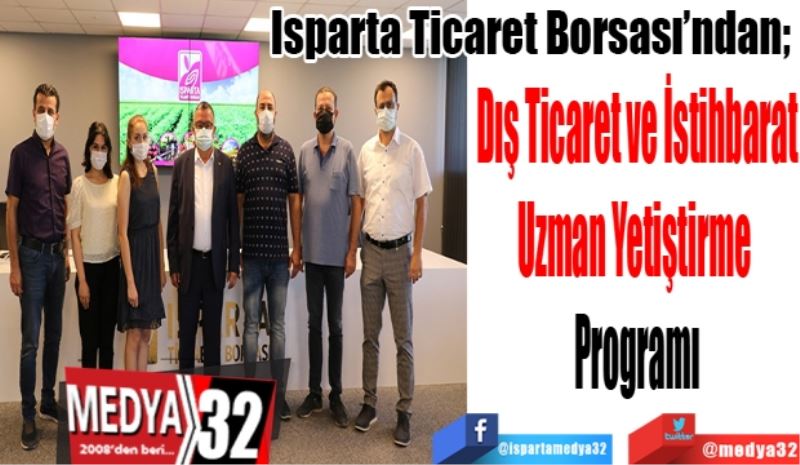 Isparta Ticaret Borsası’ndan; 
Dış Ticaret ve İstihbarat
Uzman Yetiştirme 
Programı
