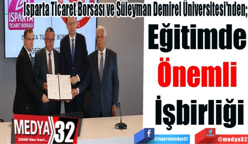 Isparta Ticaret Borsası ve Süleyman Demirel Üniversitesi’nden;  
Eğitimde 
Önemli 
İşbirliği
