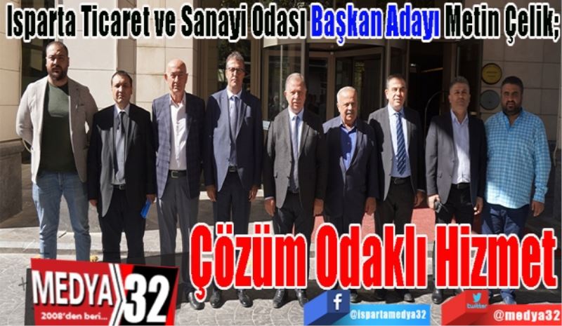 Isparta Ticaret ve Sanayi Odası Başkan Adayı Metin Çelik; 
Çözüm Odaklı Hizmet 
