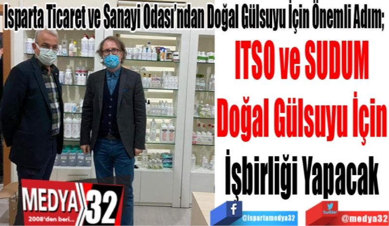 Isparta Ticaret ve Sanayi Odası’ndan Doğal Gülsuyu İçin Önemli Adım; 
ITSO ve SUDUM 
Doğal Gülsuyu İçin 
İşbirliği Yapacak 
