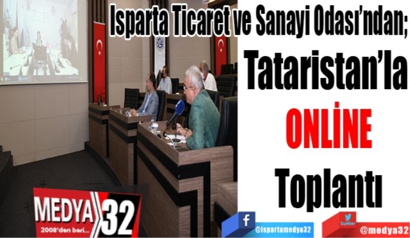 Isparta Ticaret ve Sanayi Odası’ndan; 
Tataristan’la 
ONLİNE
Toplantı 
