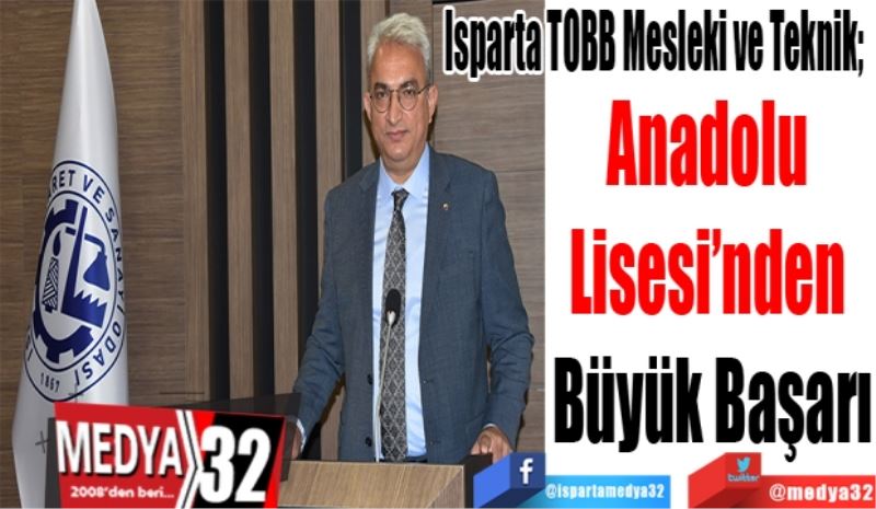 Isparta TOBB Mesleki ve Teknik; 
Anadolu 
Lisesi’nden 
Büyük Başarı 
