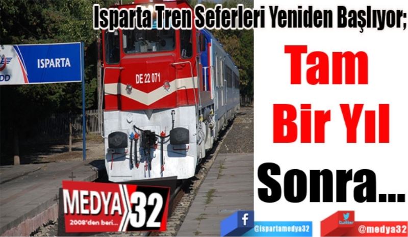 Isparta Tren Seferleri Yeniden Başlıyor;
Tam 
Bir Yıl
Sonra…
