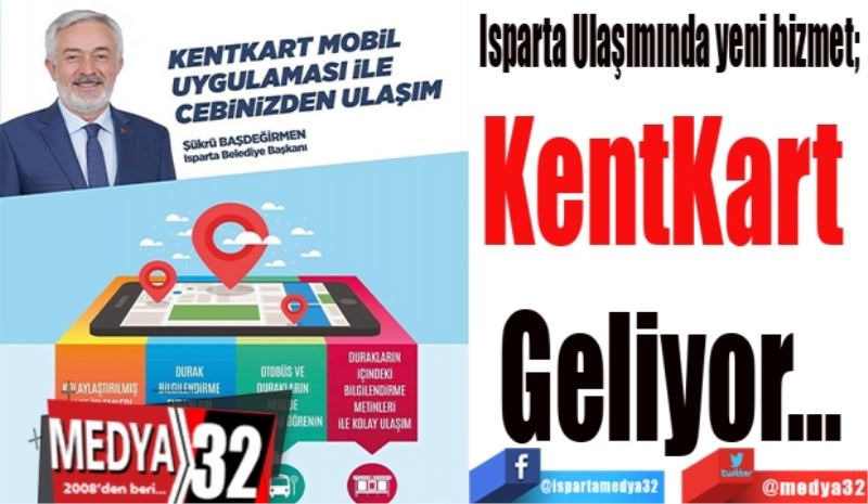  Isparta Ulaşımında yeni hizmet; 
KentKart 
Geliyor…
