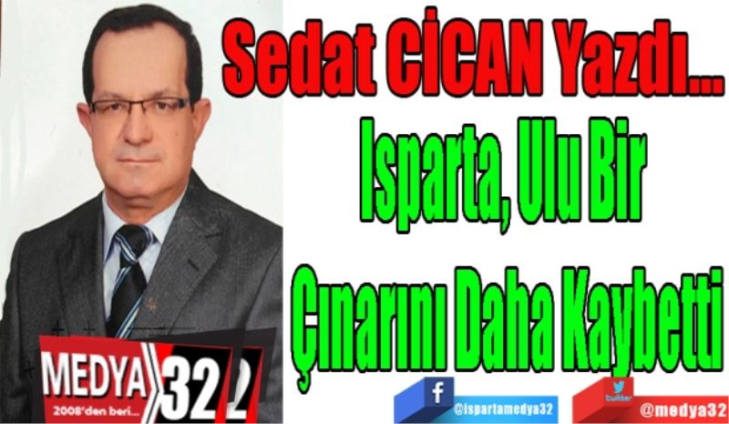 Isparta, Ulu Bir 
Çınarını Daha Kaybetti
