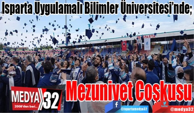 Isparta Uygulamalı Bilimler Üniversitesi’nde; 
Mezuniyet 
Coşkusu
