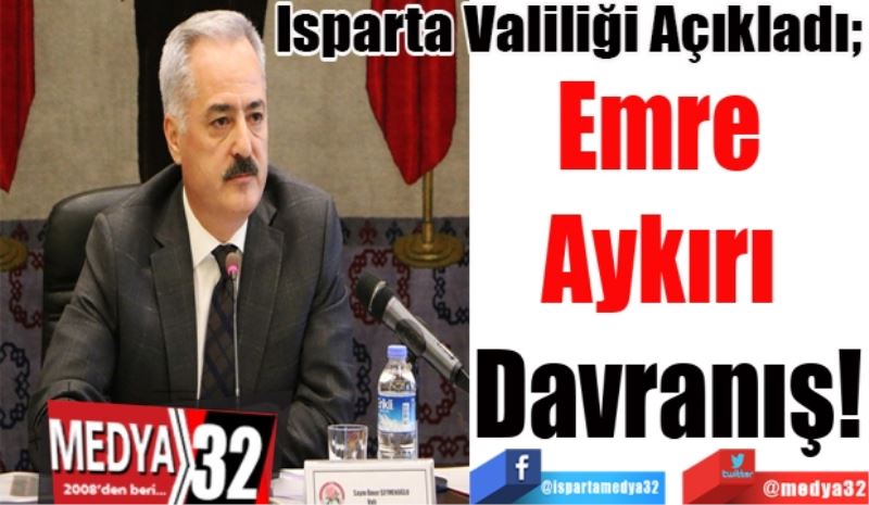 Isparta Valiliği Açıkladı; 
Emre 
Aykırı 
Davranış 
