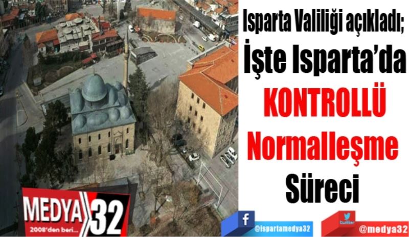 Isparta Valiliği açıkladı; 
İşte Isparta’da
KONTROLLÜ
Normalleşme 
Süreci 
