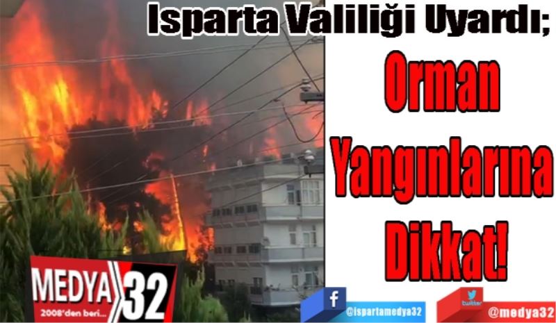 Isparta Valiliği Uyardı; 
Orman 
Yangınlarına 
Dikkat!
