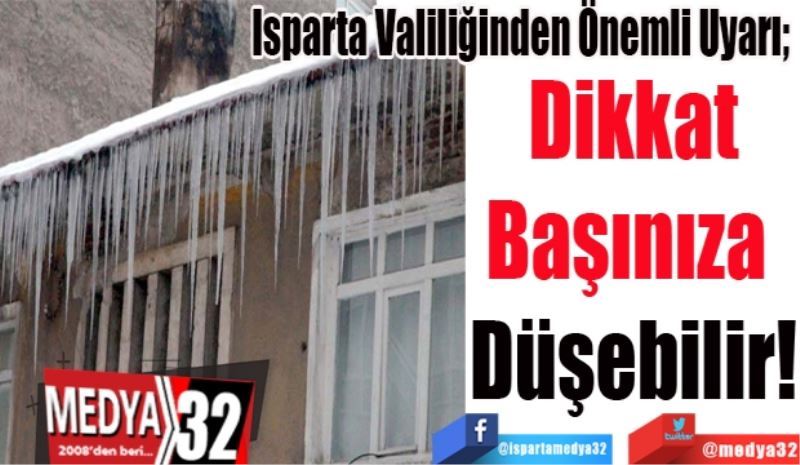 Isparta Valiliğinden Önemli Uyarı; 
Dikkat
Başınıza 
Düşebilir! 
