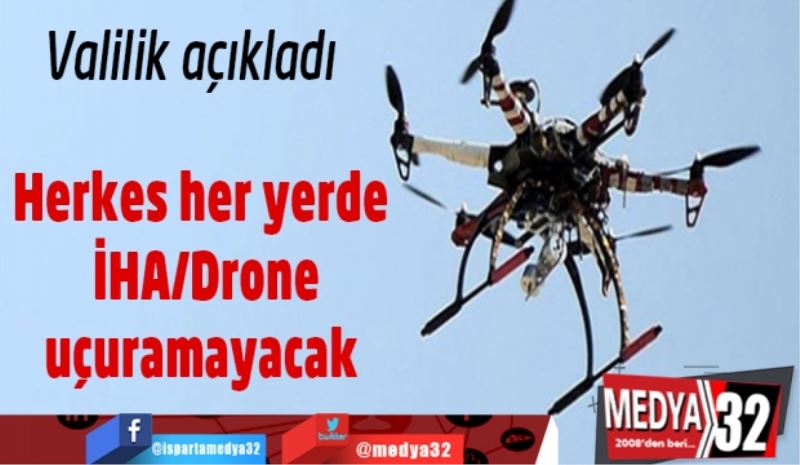 Isparta Valililiği duyurdu: Herkes her yerde İHA/Drone uçuramayacak