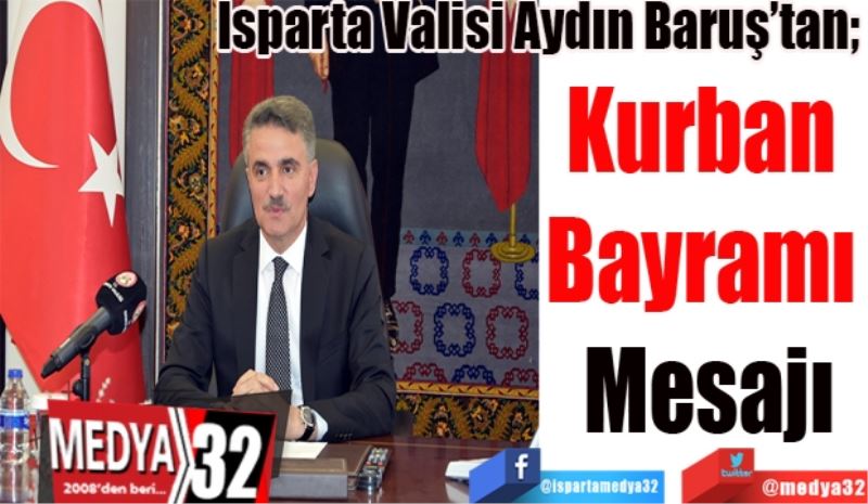 Isparta Valisi Aydın Baruş’tan; 
Kurban 
Bayramı 
Mesajı 
