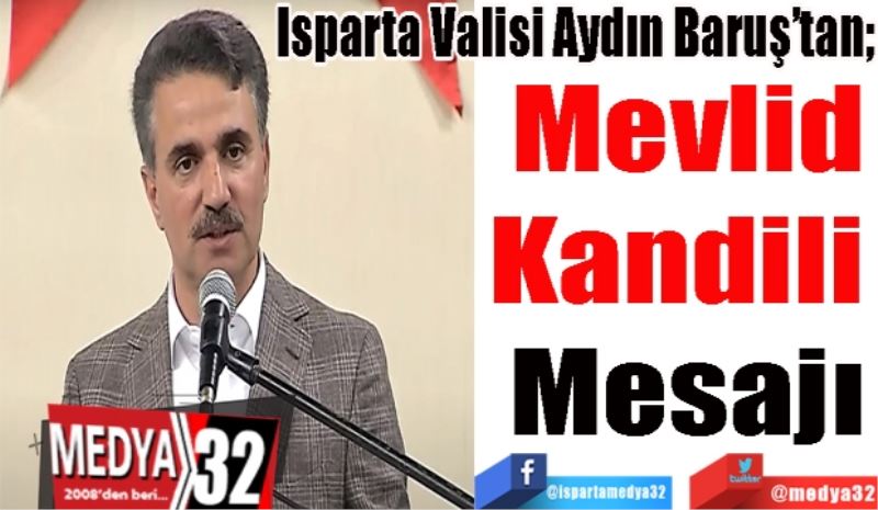 Isparta Valisi Aydın Baruş’tan; 
Mevlid
Kandili 
Mesajı 
