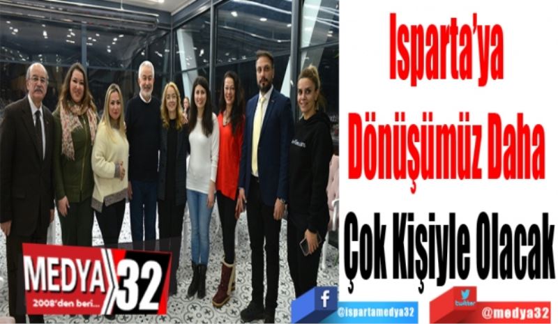 Isparta’ya 
Dönüşümüz Daha 
Çok Kişiyle Olacak 
