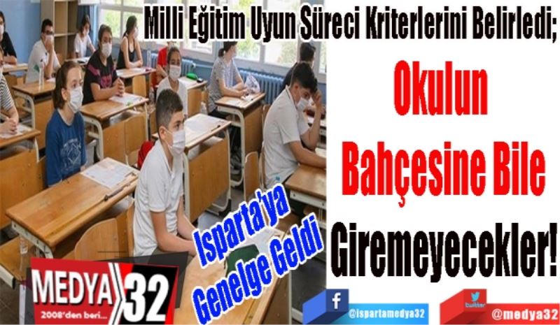 Isparta’ya 
Genelge Geldi 
Milli Eğitim Uyun Süreci Kriterlerini Belirledi; 
Okul 
Bahçesine Bile
Giremeyecekler! 
