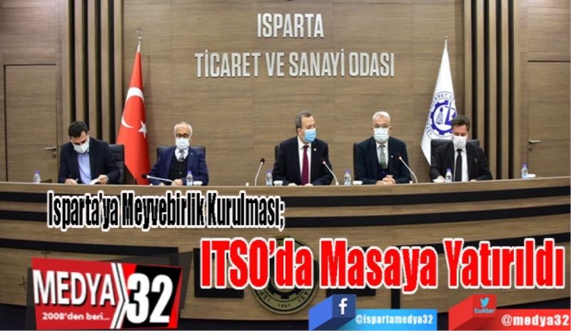 Isparta’ya Meyvebirlik Kurulması; 
ITSO’da
Masaya 
Yatırıldı 
