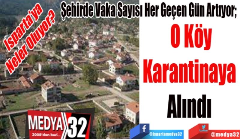 Isparta’ya Neler Oluyor? 
Şehirde Vaka Sayısı Her Geçen Gün Artıyor; 
O Köy
Karantinaya 
Alındı 
