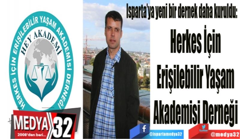Isparta’ya yeni bir dernek daha kuruldu: 
Herkes İçin 
Erişilebilir Yaşam 
Akademisi Derneği 
