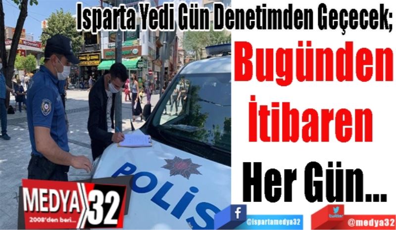 Isparta Yedi Gün Denetimden Geçecek; 
Bugünden
İtibaren 
Her Gün…
