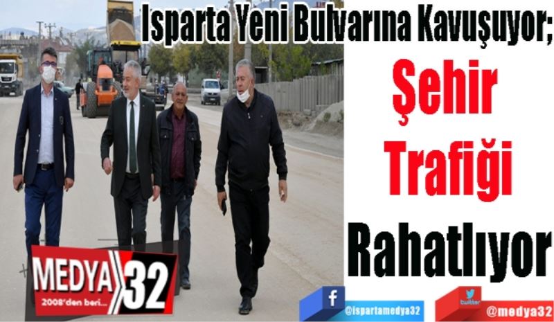 Isparta Yeni Bulvarına Kavuşuyor; 
Şehir 
Trafiği
Rahatlıyor 
