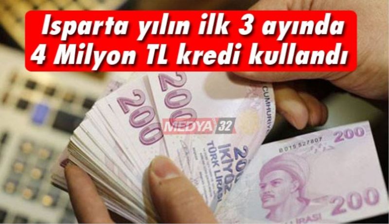 Isparta yılın ilk 3 ayında 4 Milyon TL kredi kullandı  