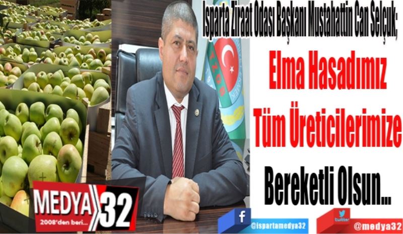 Isparta Ziraat Odası Başkanı Mustahattin Can Selçuk; 
Elma Hasadımız
Tüm Üreticilerimize
Bereketli Olsun…
