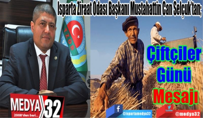 Isparta Ziraat Odası Başkanı Mustahattin Can Selçuk’tan; 
Çiftçiler 
Günü 
Mesajı
