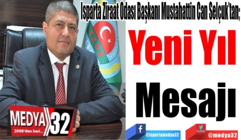 Isparta Ziraat Odası Başkanı Mustahattin Can Selçuk’tan; 
Yeni Yıl 
Mesajı
